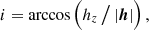 $$ \begin{aligned} i = \arccos {\Big ( h_z \,\big /\, |\boldsymbol{h}| \Big )} \,, \end{aligned} $$