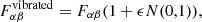 $$ \begin{aligned} F^\mathrm{vibrated}_{\alpha \beta } = F_{\alpha \beta }(1 + \epsilon N(0,1)) , \end{aligned} $$
