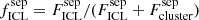 $ f^{\mathrm{sep}}_{\mathrm{ICL}} = F^{\mathrm{sep}}_{\mathrm{ICL}} / (F^{\mathrm{sep}}_{\mathrm{ICL}} + F^{\mathrm{sep}}_{\mathrm{cluster}}) $