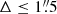 $ \Delta\leq 1{{\overset{\prime\prime}{.}}}5 $