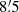 $ 8{{\overset{\prime}{.}}}5 $