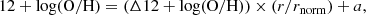 $$ \begin{aligned} \mathrm{12 + log (O/H)} = (\Delta \mathrm{12 + log (O/H)}) \times (r / r_{\rm norm}) + a ,\end{aligned} $$