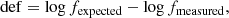 $$ \begin{aligned} \mathrm{def} = \log f_{\rm expected} - \log f_{\rm measured} ,\end{aligned} $$