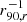 $ r_{90, r}^{-1} $