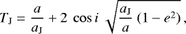 \begin{equation*} T_{\textrm{J}} = \frac{a}{a_{\textrm{J}}} &#x002B; 2 \ \cos{i} \ \sqrt{\frac{a_{\textrm{J}}}{a} \ (1 - e^{2})} \,,\end{equation*}