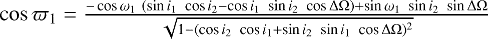 \begin{equation*} \resizebox{0.9\hsize}{!}{$ \cos{\varpi_{1}} = \frac{-\cos{\omega_{1}} \ (\sin{i_{1}}\ \cos{i_{2}} - \cos{i_{1}}\ \sin{i_{2}}\ \cos{\Delta\Omega}) &#x002B; \sin{\omega_{1}}\ \sin{i_{2}}\ \sin{\Delta\Omega}} {\sqrt{1 - (\cos{i_{2}}\ \cos{i_{1}} &#x002B; \sin{i_{2}}\ \sin{i_{1}}\ \cos{\Delta\Omega})^2}} $}\end{equation*}