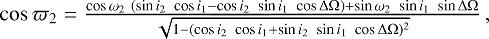 \begin{equation*} \resizebox{0.9\hsize}{!}{$ \cos{\varpi_{2}} = \frac{\cos{\omega_{2}} \ (\sin{i_{2}}\ \cos{i_{1}} - \cos{i_{2}}\ \sin{i_{1}}\ \cos{\Delta\Omega}) &#x002B; \sin{\omega_{2}}\ \sin{i_{1}}\ \sin{\Delta\Omega}} {\sqrt{1 - (\cos{i_{2}}\ \cos{i_{1}} &#x002B; \sin{i_{2}}\ \sin{i_{1}}\ \cos{\Delta\Omega})^2}} \,,$}\end{equation*}