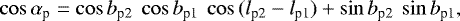 \begin{equation*} \cos{\alpha_{\textrm{p}}} = \cos{b_{\textrm{p2}}} \ \cos{b_{\textrm{p1}}} \ \cos{(l_{\textrm{p2}} - l_{\textrm{p1}})} &#x002B; \sin{b_{\textrm{p2}}} \ \sin{b_{\textrm{p1}}}, \end{equation*}