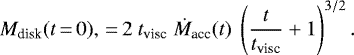 \begin{equation*}\mdisk(t\,{=}\,0), \,{=}\,2\ \tvisc\ \macc(t)\ \left(\frac{t}{\tvisc} &#x002B; 1 \right)^{3/2}. \end{equation*}