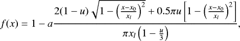 \begin{equation*} f(x) = 1-a \frac{2(1-u) \sqrt{1-\left( \frac{x-x_0}{x_l}\right) ^{2}} &#x002B; 0.5\pi u \left[1- \left(\frac{x-x_0}{x_l}\right)^{2}\right]} {{\pi}x_l \left(1-\frac{u}{3} \right)},\end{equation*}