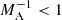 $ M^{-1}_{\mathrm{A}} < 1 $