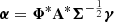 $ \boldsymbol \alpha = \boldsymbol \Phi^{*} {\mathbf{A}^{*}} {\boldsymbol{\Sigma}}^{-\frac{1}{2}} {\boldsymbol{\gamma}} $