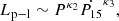 $$ \begin{aligned} L_{\mathrm{p-l}}\sim P^{\kappa _{2}}\dot{P_{15}}^{\kappa _{3}}, \end{aligned} $$