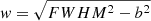$ \mathit{w} = \sqrt{FWHM^{2} - b^{2}} $