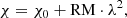 $$ \begin{aligned} \chi =\chi _0+\mathrm{RM}\cdot \lambda ^2, \end{aligned} $$