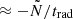 $ \approx - \tilde{N} / t_{\mathrm{rad}} $