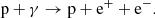 $$ \begin{aligned} \mathrm{p}+\gamma \rightarrow \mathrm{p} + \mathrm{e}^+ + \mathrm{e}^-. \end{aligned} $$