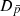 $ D_{\bar{p}} $