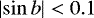 $\left|\sin b\right|<0.1$
