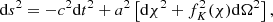 $$ \begin{aligned} \mathrm{d} s^{2}=- c^2 \mathrm{d} t^{2}+a^{2} \left[\mathrm{d} \chi ^{2}+f_{K}^{2}(\chi ) \mathrm{d} \Omega ^{2}\right], \end{aligned} $$