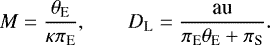 \begin{equation*} M = {\theta_{\textrm{E}} \over \kappa\pi_{\textrm{E}}},\qquad D_{\textrm{L}} = {\textrm{au} \over \pi_{\textrm{E}}\theta_{\textrm{E}} &#x002B; \pi_{\textrm{S}} }.\end{equation*}