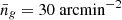 $ \bar{n}_{\mathit{g}}=30\ \mathrm{arcmin}^{-2} $