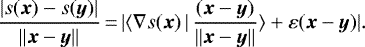 \begin{equation*}\displaystyle \frac{| s({\bm x})- s({\bm y}) | }{ \| {\bm x} - {\bm y} \| }\,{=}\,| \langle \nabla s({\bm x}) \, | \, \frac{ ({\bm x} - {\bm y}) }{ \| {\bm x} - {\bm y}\| }\rangle &#x002B; \varepsilon({\bm x} - {\bm y}) | .\end{equation*}