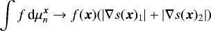 \begin{equation*}\int f\, \mbox{d} \mu_n^{\bm x} \rightarrow f({\bm x}) (| \nabla s({\bm x})_1 | &#x002B; | \nabla s({\bm x})_2 |) \end{equation*}