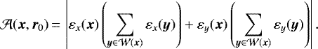 \[ {\cal A}({\bm x}, {\bm r}_0)\,{=}\,\displaystyle \left | \varepsilon_x({\bm x}) \left (\sum_{{\bm y} \in {\cal W}({\bm x})} \varepsilon_x({\bm y}) \right) &#x002B; \varepsilon_y({\bm x}) \left (\sum_{{\bm y} \in {\cal W}({\bm x})} \varepsilon_y({\bm y}) \right)\right |. \]