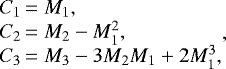 \begin{equation*}\begin{array}{@{}l@{\,}c@{\;}l@{}} C_1 &=& M_1,\\ C_2 &=&M_2 - M_1^2, \\ C_3&=& M_3 - 3M_2M_1 &#x002B; 2M_1^3, \end{array} ,\end{equation*}