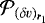 ${\cal P}_{(\delta v)_{ {\bm r}_1}} $