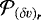 ${\cal P}_{(\delta v)_{ {\bm r}}}$