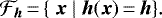 \begin{equation*}{\cal F}_{\bm h}\,{=}\,\{ ~{\bm x} ~| ~{\bm h}({\bm x})\,{=}\,{\bm h} \}. \end{equation*}