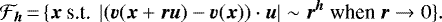 \begin{equation*}{\cal F}_{\bm h}\,{=}\,\{ {\bm x} ~\mbox{s.t.} ~\left | \left({\bm v}({\bm x} &#x002B; {\bm r}{\bm u}) - {\bm v}({\bm x}) \right) \cdot \displaystyle {\bm u} \right | \sim {\bm r}^{\bm h} ~\mbox{when} ~{\bm r} \rightarrow 0\}. \end{equation*}