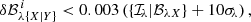 $$ \begin{aligned} \delta \mathcal{B} ^{\,i}_{{\lambda }\{{X}|{Y}\}} < 0.003\left(\{\mathcal{I} _{{\!\lambda }}|\mathcal{B} _{{\lambda }{X}}\} + 10\sigma _{\!\lambda }\right), \end{aligned} $$