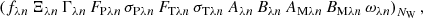 $$ \begin{aligned} \left( f_{{\lambda }{n}}\, \Xi _{{\lambda }{n}}\, \Gamma _{{\lambda }{n}}\, F_{\mathrm{P}{\lambda }{n}}\, \sigma _{\mathrm{P}{\lambda }{n}}\, F_{\mathrm{T}{\lambda }{n}}\, \sigma _{\mathrm{T}{\lambda }{n}}\, A_{{\lambda }{n}}\, B_{{\lambda }{n}}\, A_{\mathrm{M}{\lambda }{n}}\, B_{\mathrm{M}{\lambda }{n}}\, \omega _{{\lambda }{n}} \right)_{N_{\rm W}}, \end{aligned} $$