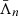 $ \bar{\Lambda}_{{n}} $