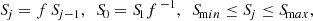$$ \begin{aligned} {S_{\!j} = f\,S_{\!j-1}}, \,\,\, {S_{\!0} = S_{\!1} f^{\,-1}}, \,\,\, {S_{\!\mathrm min} \le S_{\!j} \le S_{\!\mathrm max}}, \end{aligned} $$