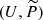$ (U,{\widetilde{P}}) $
