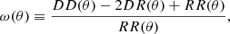 $$ \begin{aligned} \omega (\theta ) \equiv \frac{DD(\theta )-2DR(\theta )+RR(\theta )}{RR(\theta )} , \end{aligned} $$