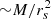 $ {\sim} M/r_s^2 $