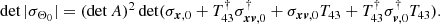 $$ \begin{aligned} \det |\sigma _{\Theta _0}| = (\det A)^2 \det (\sigma _{{\boldsymbol{x}},0} + T_{43}^\dagger \sigma ^\dagger _{{\boldsymbol{x{v}}},0} + \sigma _{{\boldsymbol{x{v}}},0} T_{43} + T_{43}^\dagger \sigma ^\dagger _{{\boldsymbol{{v}}},0} T_{43}). \end{aligned} $$