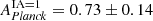 $ A_{\mathit{Planck}}^{\mathrm{IA}=1}=0.73 \pm 0.14 $
