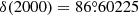 $ \delta(2000) = 86{{\overset{\circ}{.}}}60225 $