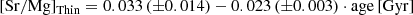 $$ \begin{aligned} \mathrm{[Sr/Mg]_{Thin}}= 0.033\,({\pm }0.014)-0.023\,({\pm }0.003)\cdot \mathrm{age\,[Gyr]} \end{aligned} $$