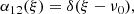 $$ \begin{aligned} \alpha _{12}(\xi )=\delta (\xi - \nu _0) , \end{aligned} $$