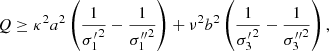 $$ \begin{aligned} Q\ge \kappa ^2 a^2 \left( \frac{1}{{\sigma _1^\prime }^{2}}- \frac{1}{{\sigma _1^{\prime \prime }}^2} \right)+ \nu ^2 b^2 \left( \frac{1}{{\sigma _3^\prime }^{2}}- \frac{1}{{\sigma _3^{\prime \prime }}^2} \right), \end{aligned} $$