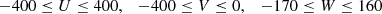 $$ \begin{aligned} -400 \le U \le 400,\quad -400 \le V \le 0, \quad -170 \le W \le 160 \end{aligned} $$