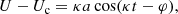 $$ \begin{aligned}&U-U_{\rm c} = \kappa a \cos (\kappa t -\varphi ), \end{aligned} $$