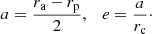 $$ \begin{aligned} a=\frac{r_{\rm a}-r_{\rm p}}{2}, \quad e=\frac{a}{r_{\rm c}}\cdot \end{aligned} $$